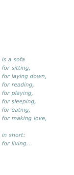 is a sofa 
for sitting, 
for laying down,
for reading,
for playing, 
for sleeping, 
for eating, 
for making love, 

in short: 
for living...


