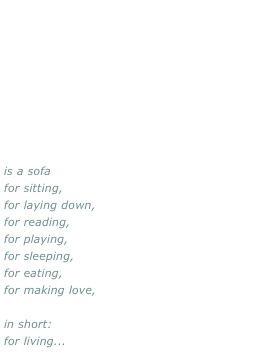 is a sofa 
for sitting, 
for laying down,
for reading,
for playing, 
for sleeping, 
for eating, 
for making love, 

in short: 
for living...
