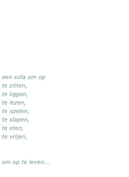 een sofa om op  
te zitten, 
te liggen,
te lezen,
te spelen, 
te slapen, 
te eten, 
te vrijen, 


om op te leven...
